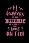 Book cover for Be Fearless in the Pursuit of What Sets Your Soul on Fire