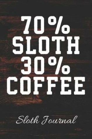 Cover of 70% SLOTH 30% COFFEE Sloth Journal