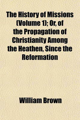 Book cover for The History of Missions (Volume 1); Or, of the Propagation of Christianity Among the Heathen, Since the Reformation