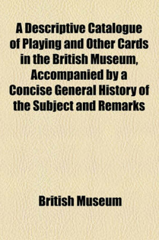 Cover of A Descriptive Catalogue of Playing and Other Cards in the British Museum, Accompanied by a Concise General History of the Subject and Remarks