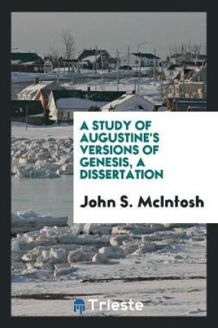 Cover of A Study of Augustine's Versions of Genesis, a Dissertation