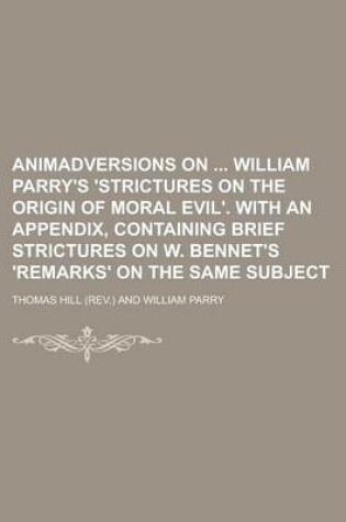 Cover of Animadversions on William Parry's 'Strictures on the Origin of Moral Evil'. with an Appendix, Containing Brief Strictures on W. Bennet's 'Remarks' on
