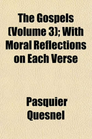 Cover of The Gospels (Volume 3); With Moral Reflections on Each Verse