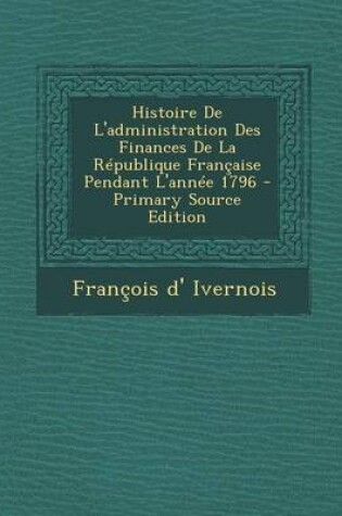 Cover of Histoire De L'administration Des Finances De La République Française Pendant L'année 1796