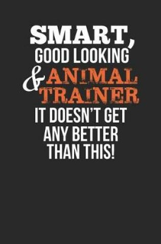 Cover of Smart, Good Looking & Animal Trainer, It Doesn't Get Any Better Than This!