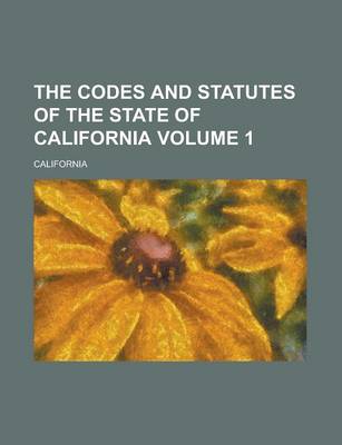 Book cover for The Codes and Statutes of the State of California Volume 1