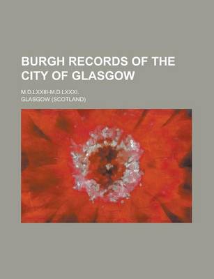 Book cover for Burgh Records of the City of Glasgow; M.D.LXXIII-M.D.LXXXI.
