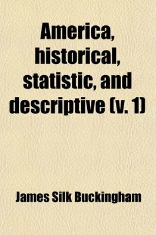 Cover of America, Historical, Statistic, and Descriptive Volume 1