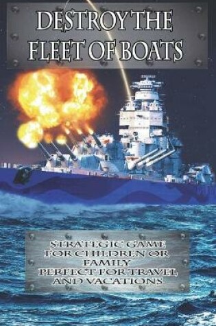 Cover of Destroy the Fleet of Boats - Strategic Game for Children or Family Perfect for Travel and Vacations