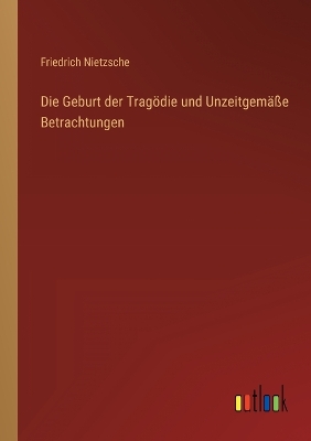 Book cover for Die Geburt der Tragödie und Unzeitgemäße Betrachtungen