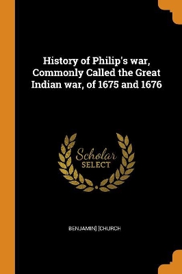 Book cover for History of Philip's war, Commonly Called the Great Indian war, of 1675 and 1676