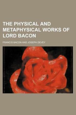 Cover of The Physical and Metaphysical Works of Lord Bacon
