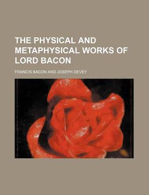 Book cover for The Physical and Metaphysical Works of Lord Bacon