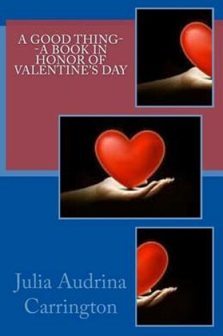 Cover of A Good Thing--A Book in Honor of Valentine's Day