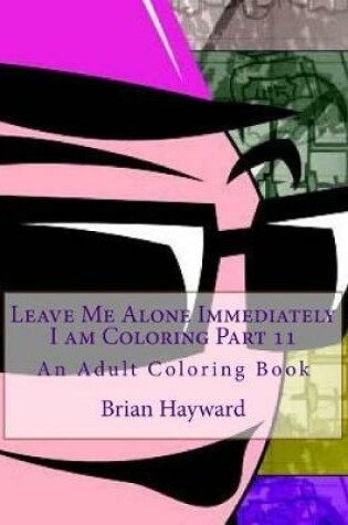 Cover of Leave Me Alone Immediately I am Coloring Part 11