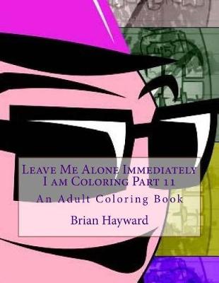 Book cover for Leave Me Alone Immediately I am Coloring Part 11