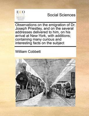 Book cover for Observations on the emigration of Dr. Joseph Priestley, and on the several addresses delivered to him, on his arrival at New-York, with additions; containing many curious and interesting facts on the subject