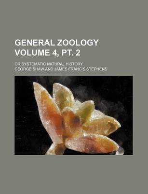 Book cover for General Zoology; Or Systematic Natural History Volume 4, PT. 2