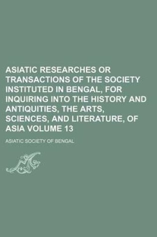 Cover of Asiatic Researches or Transactions of the Society Instituted in Bengal, for Inquiring Into the History and Antiquities, the Arts, Sciences, and Literature, of Asia Volume 13