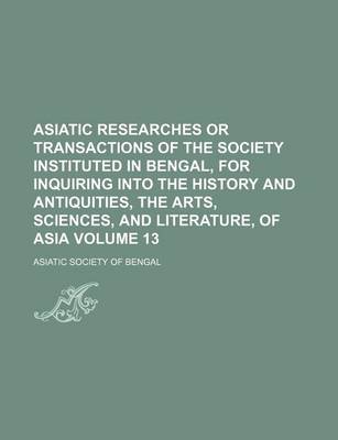 Book cover for Asiatic Researches or Transactions of the Society Instituted in Bengal, for Inquiring Into the History and Antiquities, the Arts, Sciences, and Literature, of Asia Volume 13