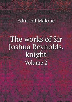 Book cover for The works of Sir Joshua Reynolds, knight Volume 2