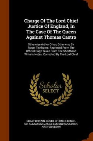 Cover of Charge of the Lord Chief Justice of England, in the Case of the Queen Against Thomas Castro