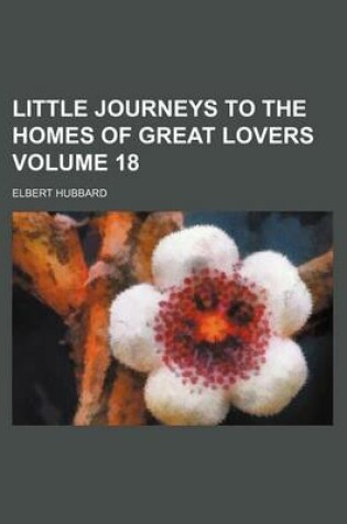 Cover of Little Journeys to the Homes of Great Lovers Volume 18