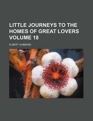 Book cover for Little Journeys to the Homes of Great Lovers Volume 18