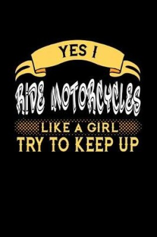 Cover of Yes I Ride Motorcycles Like a Girl Try to Keep Up