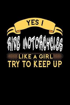 Book cover for Yes I Ride Motorcycles Like a Girl Try to Keep Up