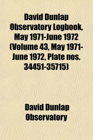 Cover of David Dunlap Observatory Logbook, May 1971-June 1972 (Volume 43, May 1971-June 1972, Plate Nos. 34451-35715)