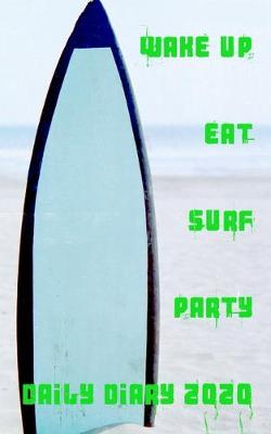 Book cover for Wake Up Surf Eat Party Daily Diary 2020