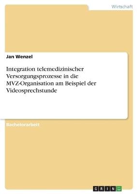 Book cover for Integration telemedizinischer Versorgungsprozesse in die MVZ-Organisation am Beispiel der Videosprechstunde