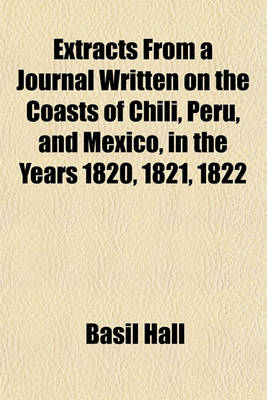 Book cover for Extracts from a Journal Written on the Coasts of Chili, Peru, and Mexico, in the Years 1820, 1821, 1822