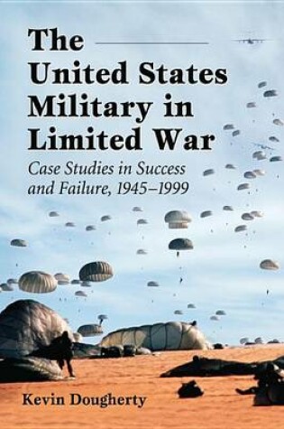 Cover of The United States Military in Limited War: Case Studies in Success and Failure, 1945-1999