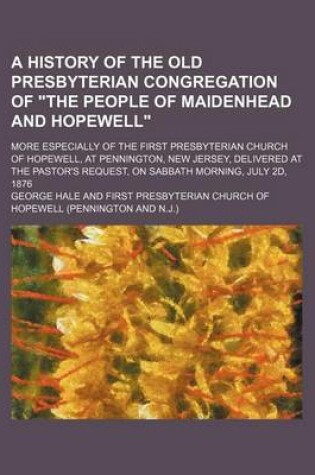 Cover of A History of the Old Presbyterian Congregation of "The People of Maidenhead and Hopewell"; More Especially of the First Presbyterian Church of Hopewell, at Pennington, New Jersey, Delivered at the Pastor's Request, on Sabbath Morning, July 2D, 1876