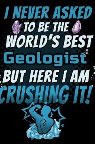 Cover of I Never Asked To Be The World's Best Geologist But Here I Am Crushing It!