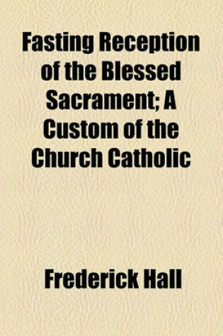 Cover of Fasting Reception of the Blessed Sacrament; A Custom of the Church Catholic