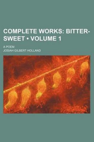 Cover of Complete Works (Volume 1); Bitter-Sweet. a Poem