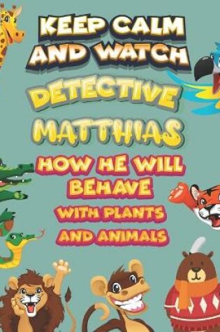 Cover of keep calm and watch detective Matthias how he will behave with plant and animals