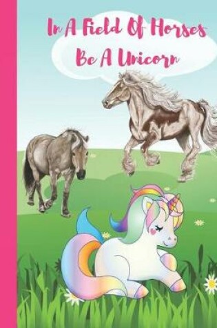 Cover of In a Field of Horses Be a Unicorn