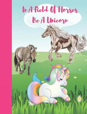 Book cover for In a Field of Horses Be a Unicorn