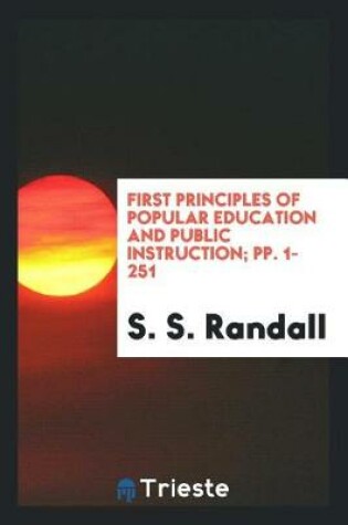 Cover of First Principles of Popular Education and Public Instruction; Pp. 1-251