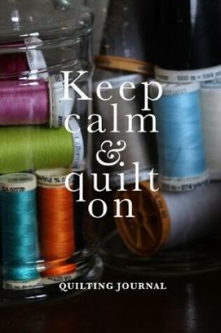 Cover of Keep Calm And Quilt On - Quilter's Journal