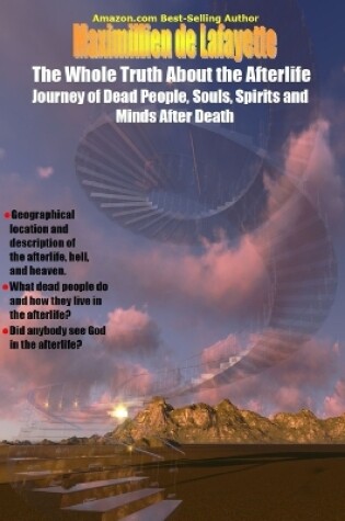 Cover of The Whole Truth About the Afterlife: Journey of Dead People, Souls, Spirits and Minds After Death