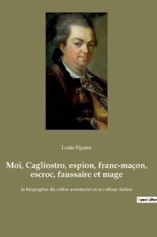 Cover of Moi, Cagliostro, espion, franc-maçon, escroc, faussaire et mage