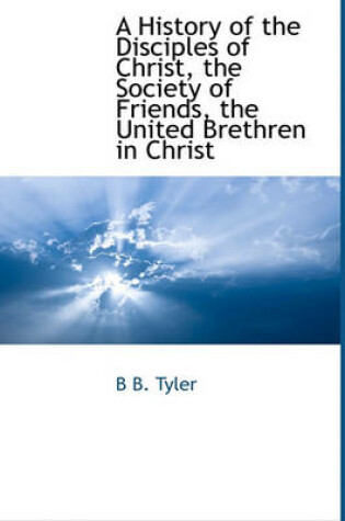 Cover of A History of the Disciples of Christ, the Society of Friends, the United Brethren in Christ