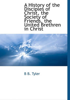 Book cover for A History of the Disciples of Christ, the Society of Friends, the United Brethren in Christ