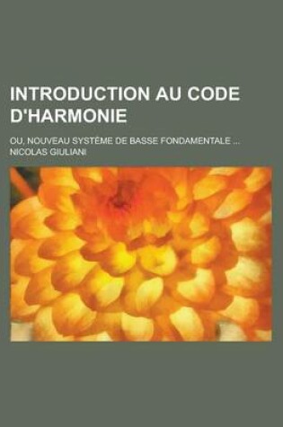 Cover of Introduction Au Code D'Harmonie; Ou, Nouveau Systeme de Basse Fondamentale ...