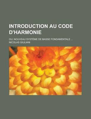 Book cover for Introduction Au Code D'Harmonie; Ou, Nouveau Systeme de Basse Fondamentale ...